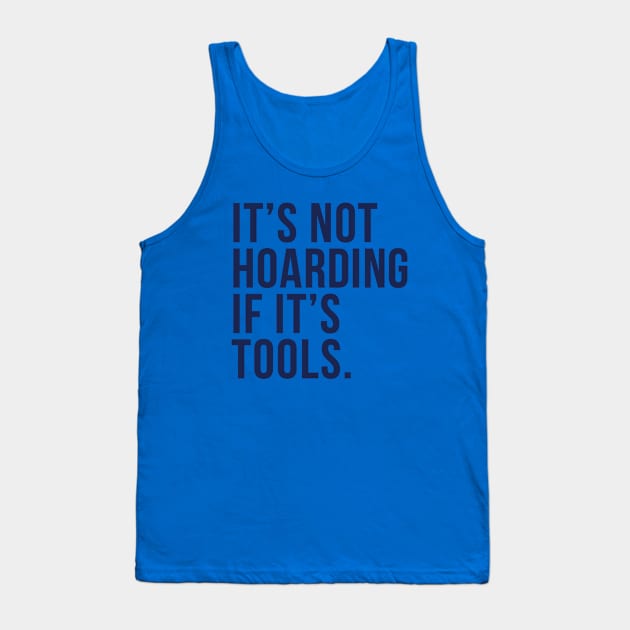 Funny Saying It's Not Hoarding If It's Tools-NOW IN NAVY! Tank Top by HungryDinoDesign